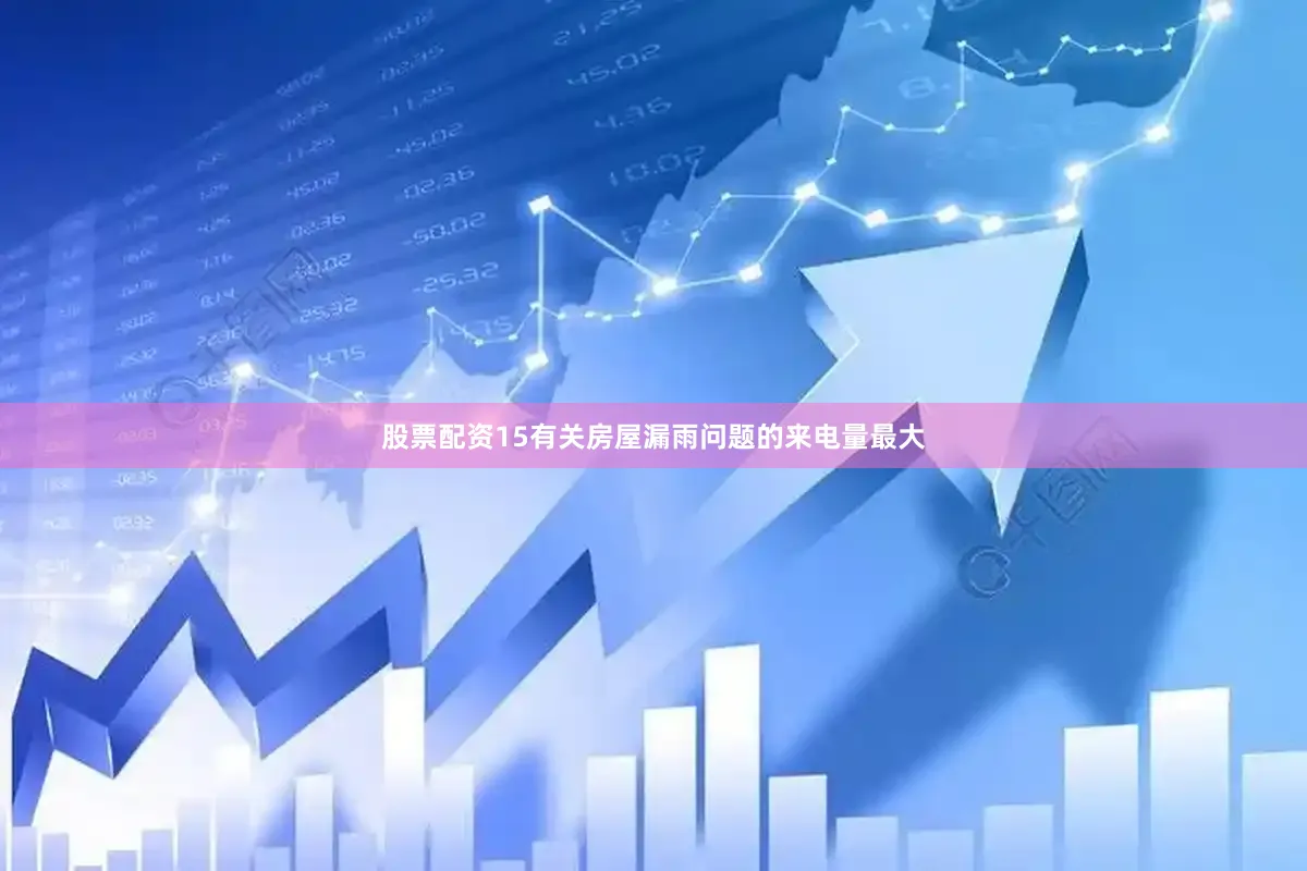 股票配资15有关房屋漏雨问题的来电量最大