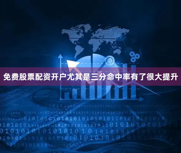 免费股票配资开户尤其是三分命中率有了很大提升