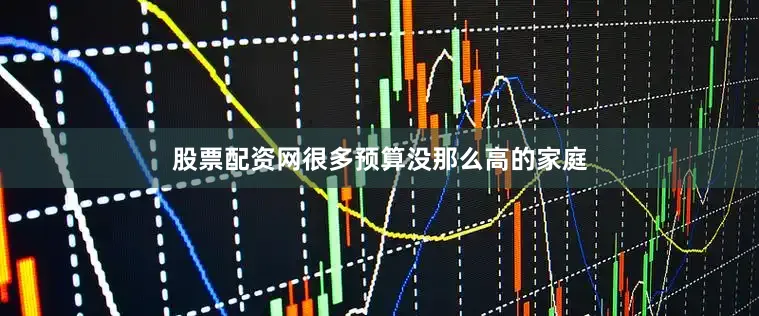 股票配资网很多预算没那么高的家庭