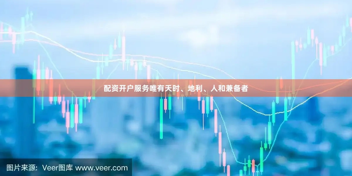 配资开户服务唯有天时、地利、人和兼备者