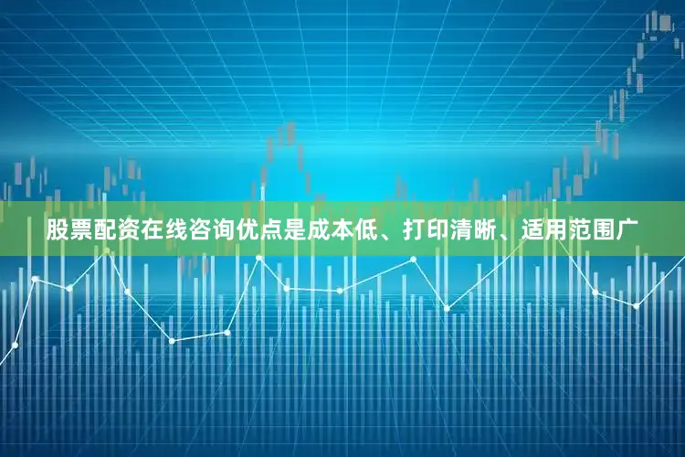 股票配资在线咨询优点是成本低、打印清晰、适用范围广
