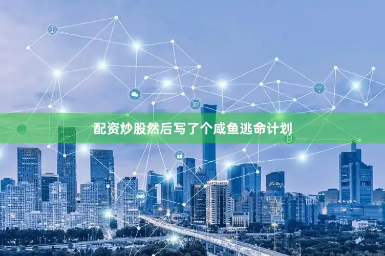 配资炒股然后写了个咸鱼逃命计划