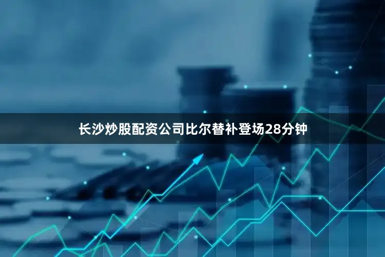 长沙炒股配资公司比尔替补登场28分钟