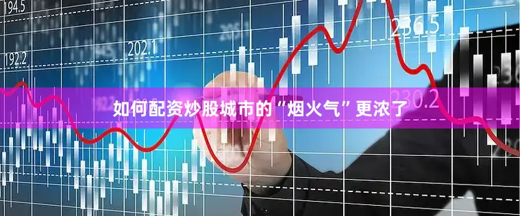 如何配资炒股城市的“烟火气”更浓了