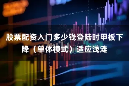 股票配资入门多少钱登陆时甲板下降（单体模式）适应浅滩